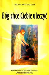 Bóg chce Ciebie uleczyć