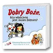 Dobry Boże, kto właściwie jest moim bliźnim? Miłosierny Samarytanin