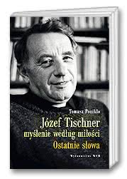 Józef Tischner - myślenie według miłości