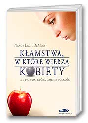 Kłamstwa, w które wierzą kobiety oraz prawda, która daje im wolność