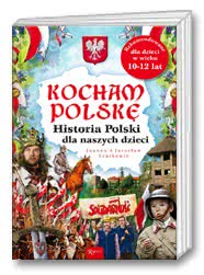 Kocham Polskę. Historia Polski dla naszych dzieci