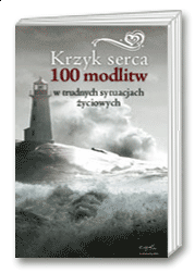 Krzyk serca. 100 modlitw w trudnych sytuacjach życiowych