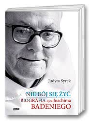 Nie bój się żyć. Biografia Ojca Joachima Badeniego