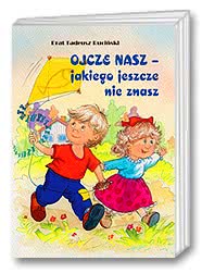 Ojcze nasz - jakiego jeszcze nie znasz