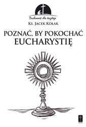 Poznać, by pokochać Eucharystię