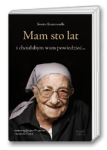 Mam sto lat i chciałabym wam powiedzieć...